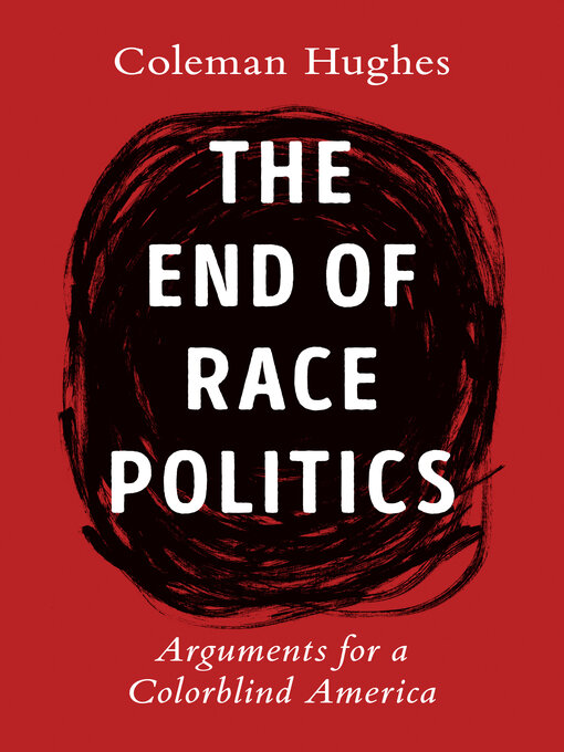 Title details for The End of Race Politics by Coleman Hughes - Available